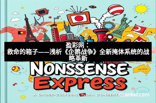 盈彩网：救命的箱子——浅析《企鹅战争》全新掩体系统的战略革新